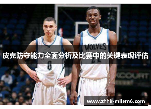 皮克防守能力全面分析及比赛中的关键表现评估