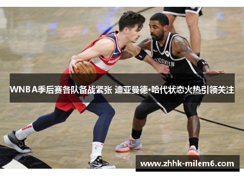 WNBA季后赛各队备战紧张 迪亚曼德·哈代状态火热引领关注