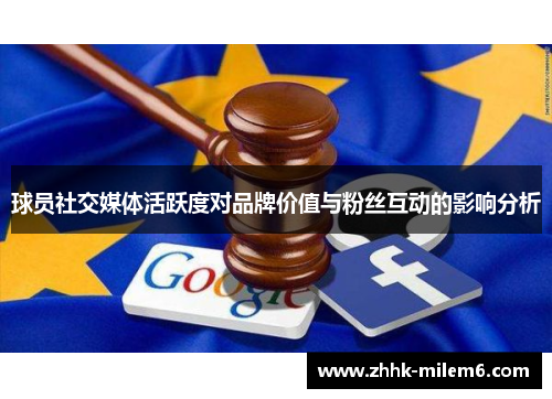 球员社交媒体活跃度对品牌价值与粉丝互动的影响分析