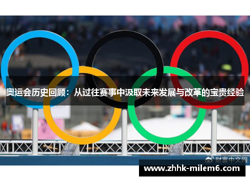 奥运会历史回顾：从过往赛事中汲取未来发展与改革的宝贵经验