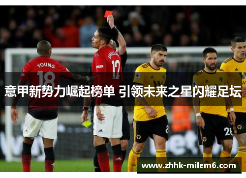 意甲新势力崛起榜单 引领未来之星闪耀足坛