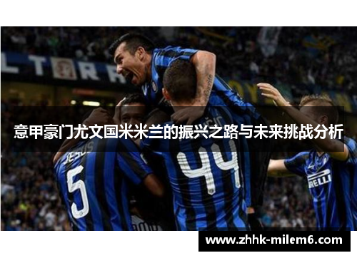 意甲豪门尤文国米米兰的振兴之路与未来挑战分析