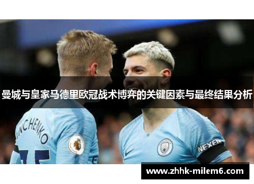 曼城与皇家马德里欧冠战术博弈的关键因素与最终结果分析