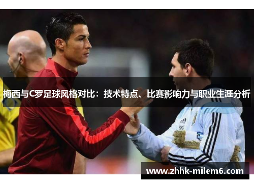 梅西与C罗足球风格对比：技术特点、比赛影响力与职业生涯分析