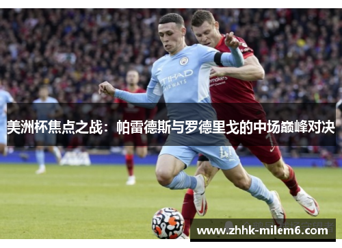 美洲杯焦点之战：帕雷德斯与罗德里戈的中场巅峰对决