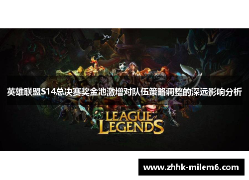 英雄联盟S14总决赛奖金池激增对队伍策略调整的深远影响分析
