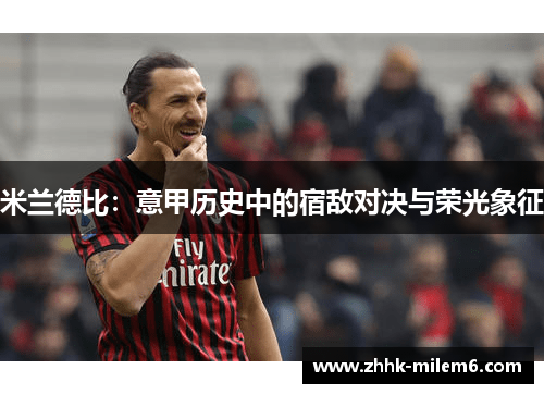 米兰德比：意甲历史中的宿敌对决与荣光象征