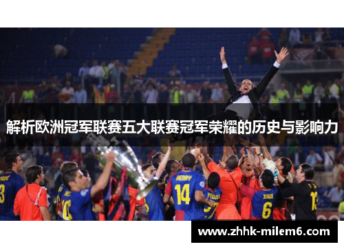 解析欧洲冠军联赛五大联赛冠军荣耀的历史与影响力