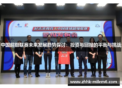 中国超级联赛未来发展趋势探讨：投资与回报的平衡与挑战