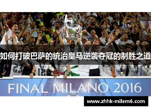 如何打破巴萨的统治皇马逆袭夺冠的制胜之道