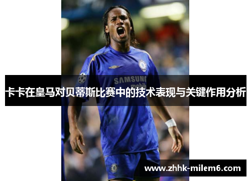 卡卡在皇马对贝蒂斯比赛中的技术表现与关键作用分析