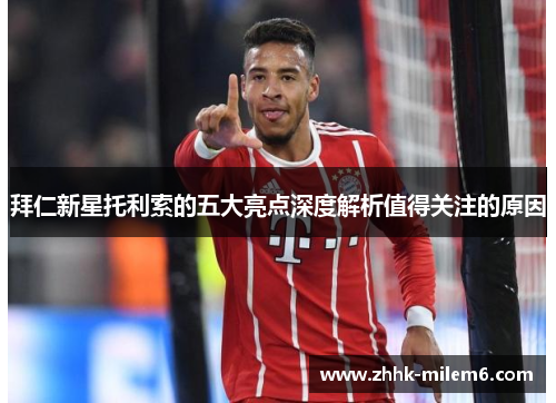 拜仁新星托利索的五大亮点深度解析值得关注的原因