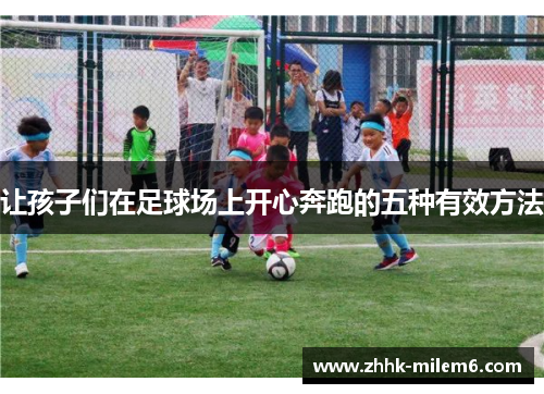 让孩子们在足球场上开心奔跑的五种有效方法