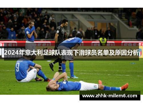 2024年意大利足球队表现下滑球员名单及原因分析