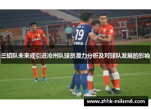 三镇队未来或引进沧州队球员潜力分析及对球队发展的影响