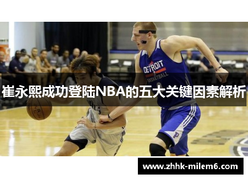崔永熙成功登陆NBA的五大关键因素解析