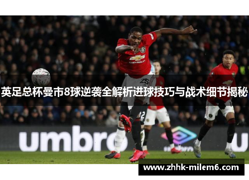 英足总杯曼市8球逆袭全解析进球技巧与战术细节揭秘