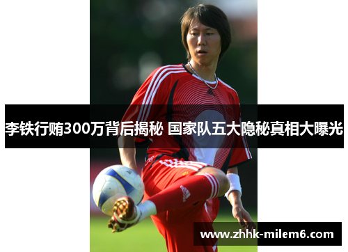李铁行贿300万背后揭秘 国家队五大隐秘真相大曝光