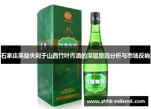 石家庄英励失利于山西竹叶青酒的深层原因分析与市场反响