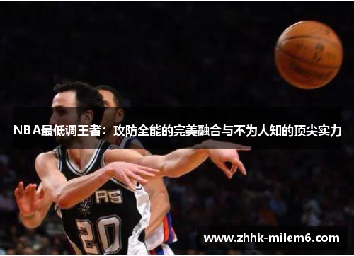 NBA最低调王者：攻防全能的完美融合与不为人知的顶尖实力