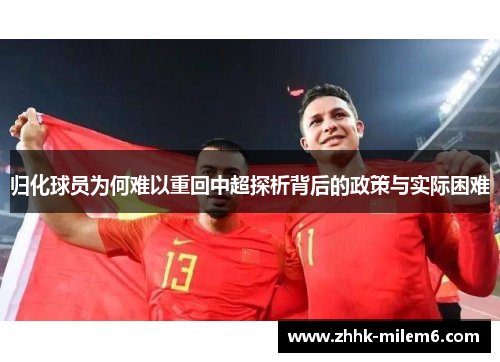 归化球员为何难以重回中超探析背后的政策与实际困难