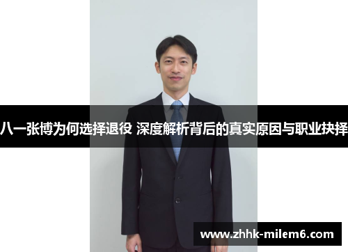 八一张博为何选择退役 深度解析背后的真实原因与职业抉择