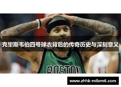 克里斯韦伯四号球衣背后的传奇历史与深刻意义