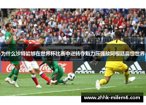 为什么沙特能够在世界杯比赛中逆转夺魁力压强敌阿根廷震惊世界