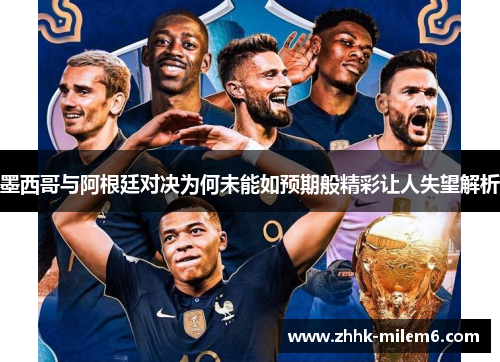 墨西哥与阿根廷对决为何未能如预期般精彩让人失望解析