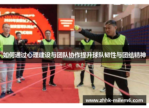 如何通过心理建设与团队协作提升球队韧性与团结精神