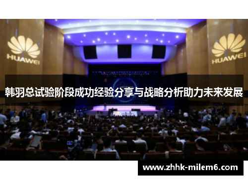 韩羽总试验阶段成功经验分享与战略分析助力未来发展