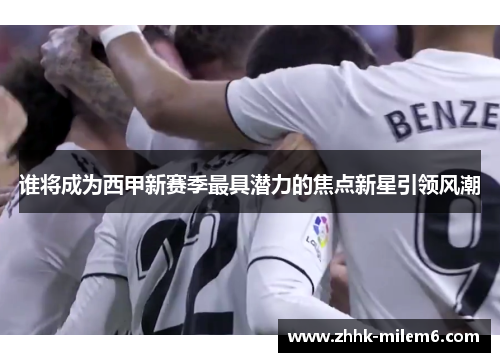 谁将成为西甲新赛季最具潜力的焦点新星引领风潮
