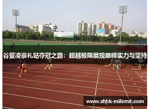 谷爱凌崇礼站夺冠之路：超越极限展现巅峰实力与坚持