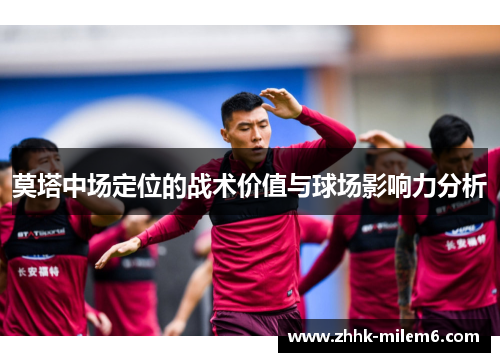 莫塔中场定位的战术价值与球场影响力分析
