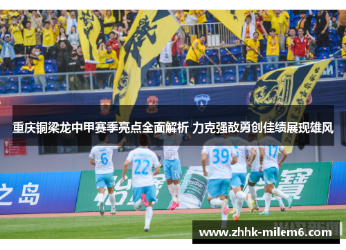 重庆铜梁龙中甲赛季亮点全面解析 力克强敌勇创佳绩展现雄风