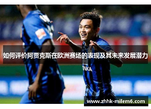 如何评价阿贾克斯在欧洲赛场的表现及其未来发展潜力